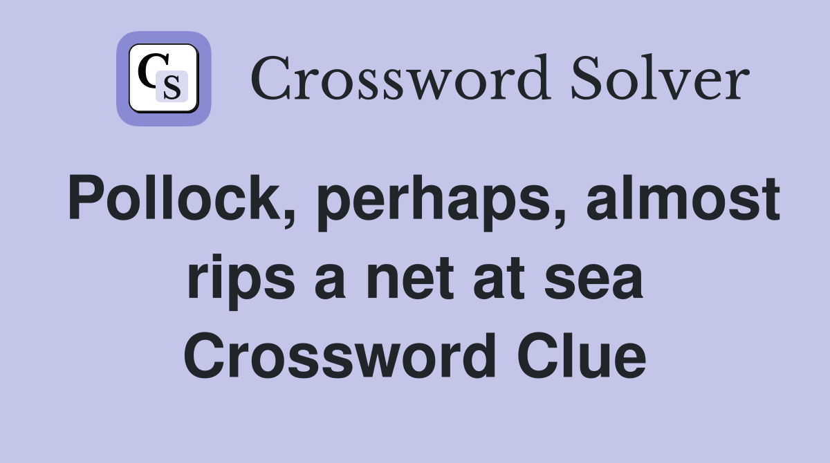 Pollock, perhaps, almost rips a net at sea Crossword Clue