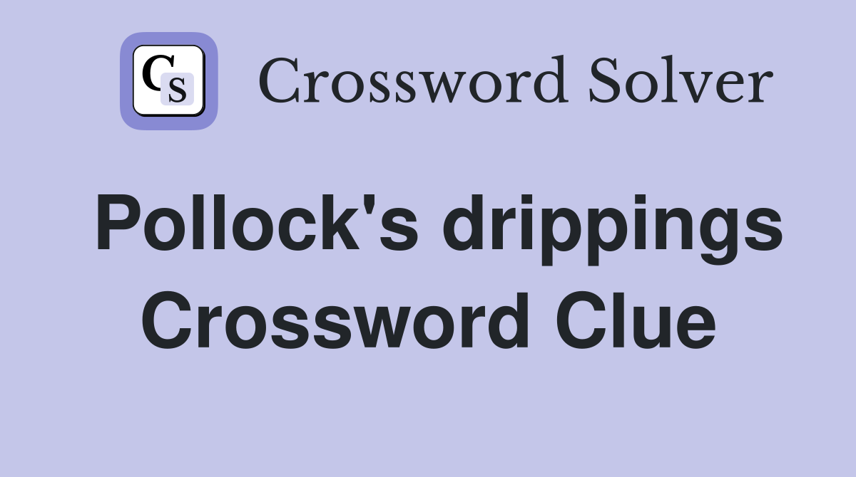 Pollock's drippings Crossword Clue
