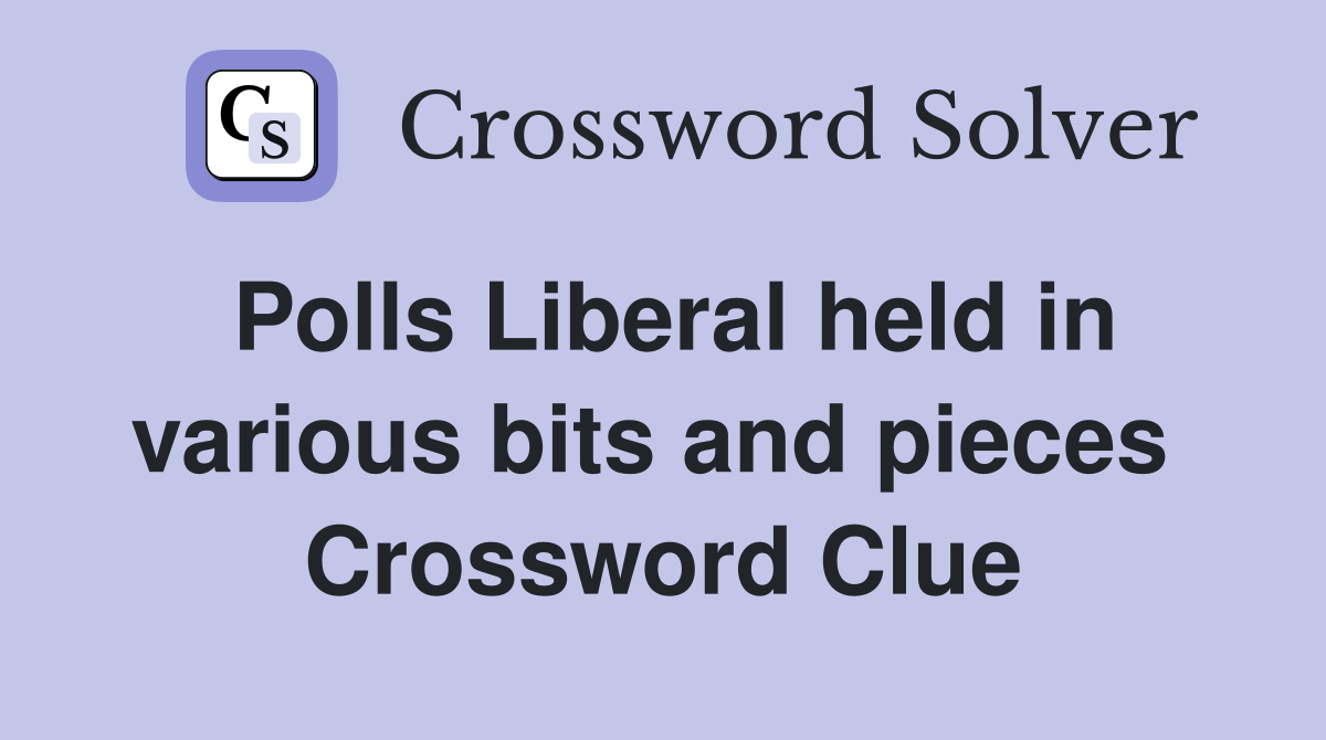 Polls Liberal held in various bits and pieces  Crossword Clue