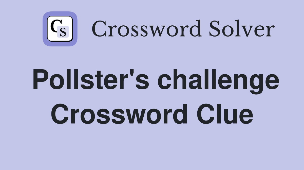 Pollster's challenge Crossword Clue