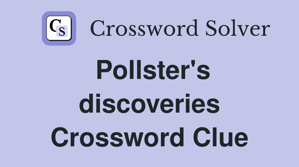 Pollster's discoveries Crossword Clue