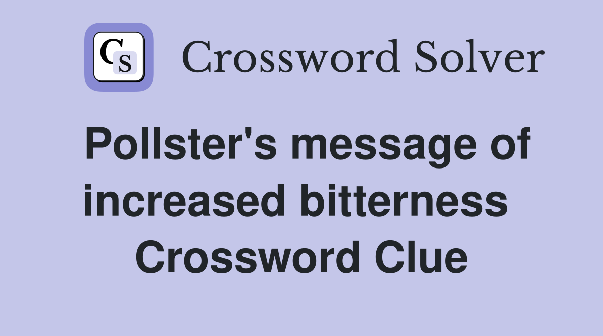 Pollster's message of increased bitterness  Crossword Clue