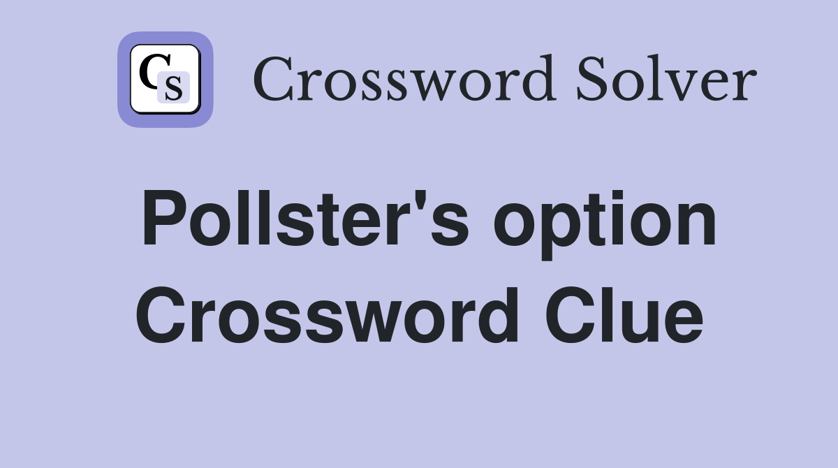 Pollster's option Crossword Clue