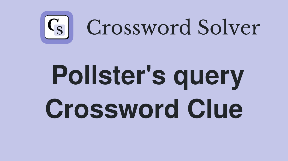 Pollster's query Crossword Clue