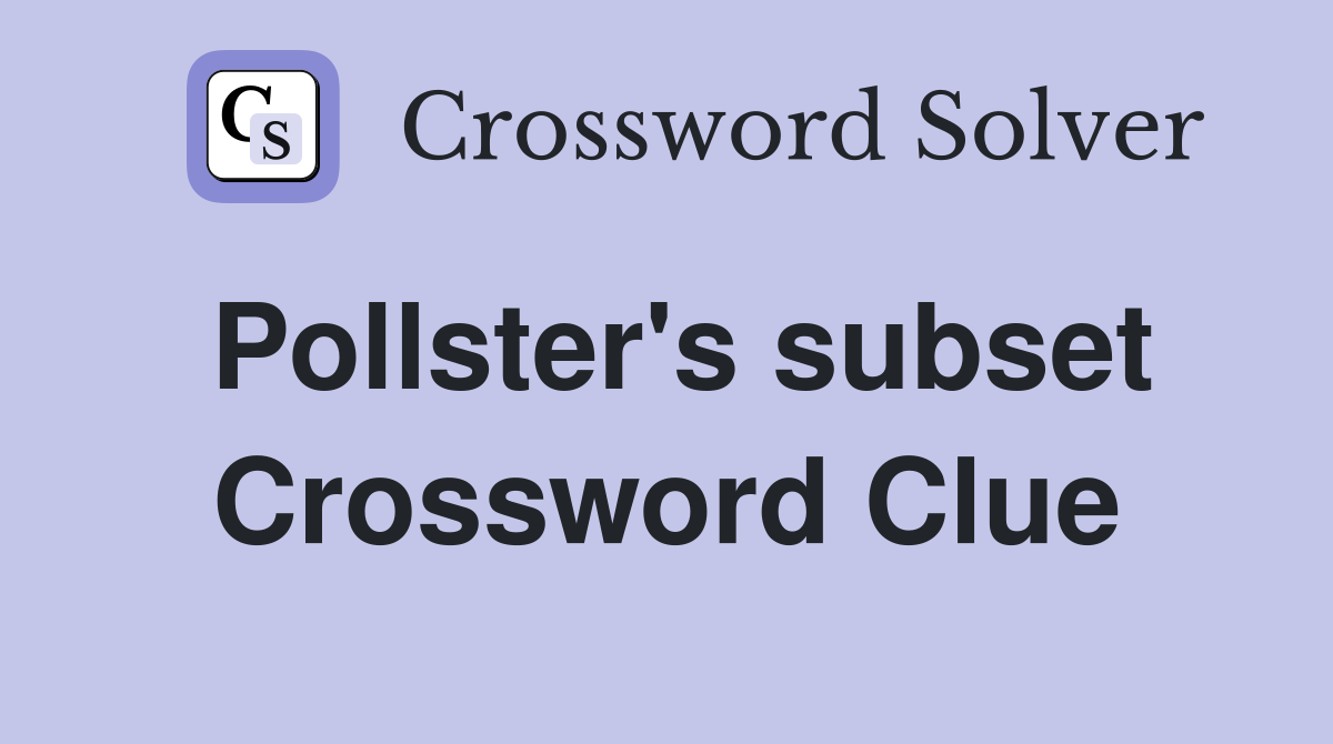 Pollster's subset Crossword Clue