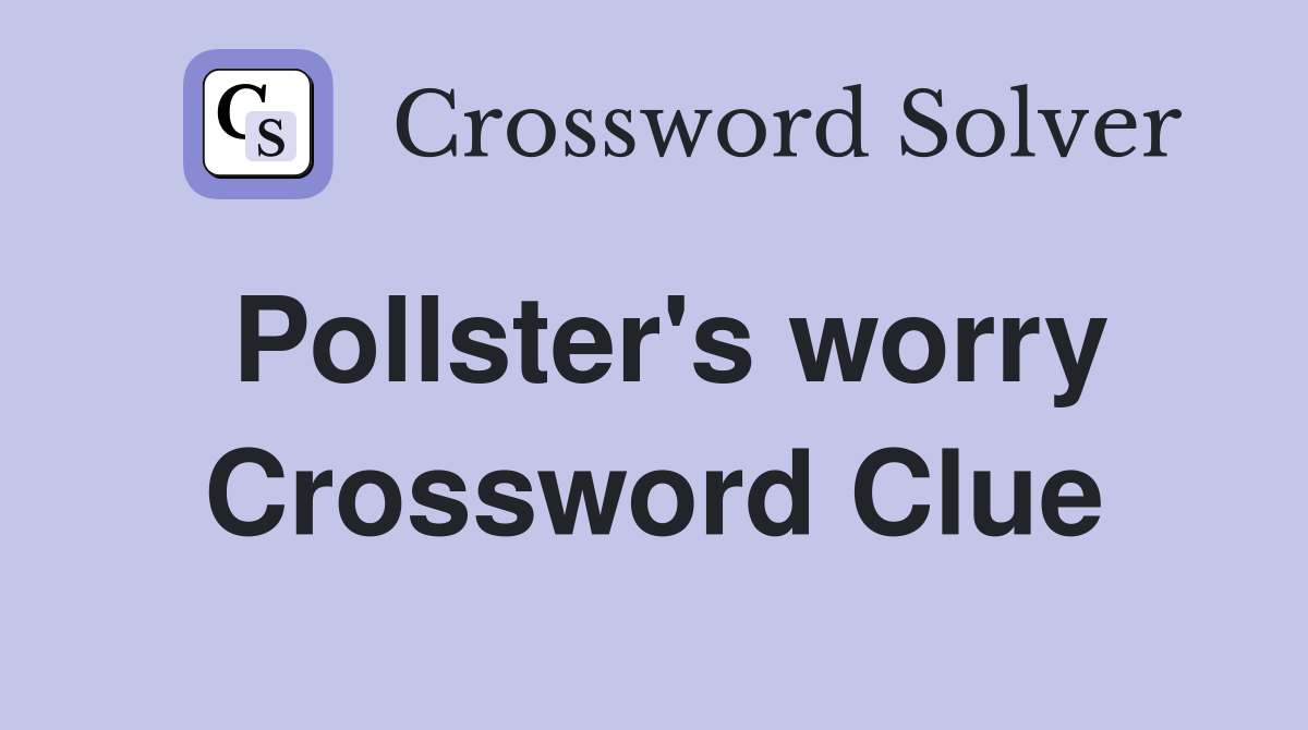 Pollster's worry Crossword Clue