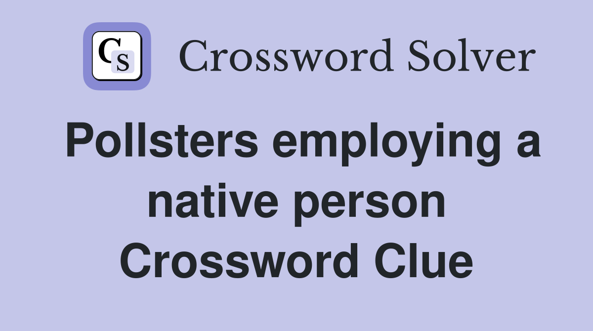 Pollsters employing a native person Crossword Clue