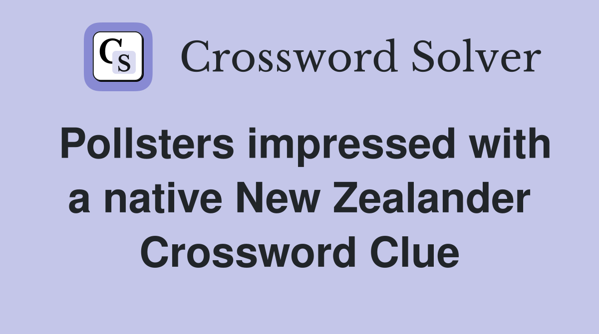 Pollsters impressed with a native New Zealander Crossword Clue