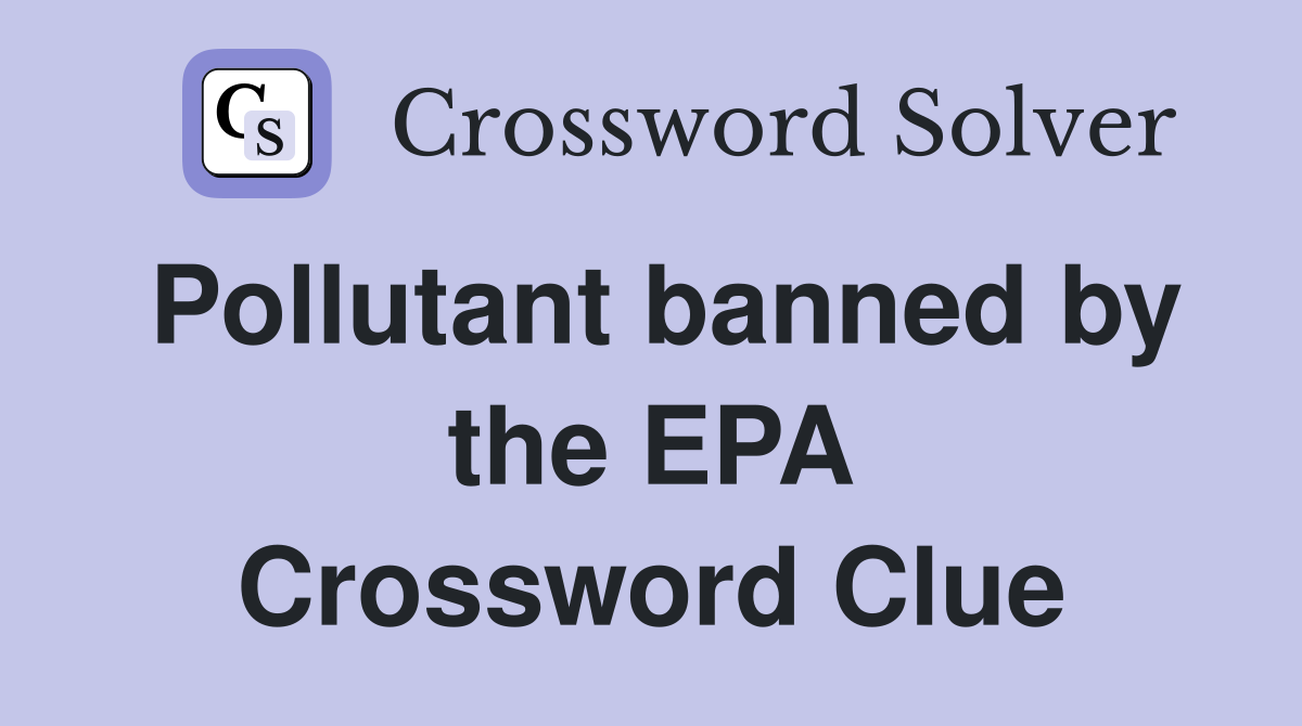 Pollutant banned by the EPA Crossword Clue