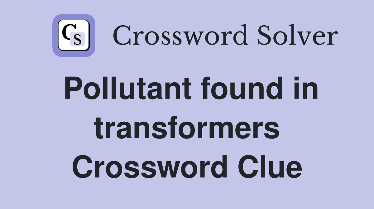 Pollutant found in transformers Crossword Clue