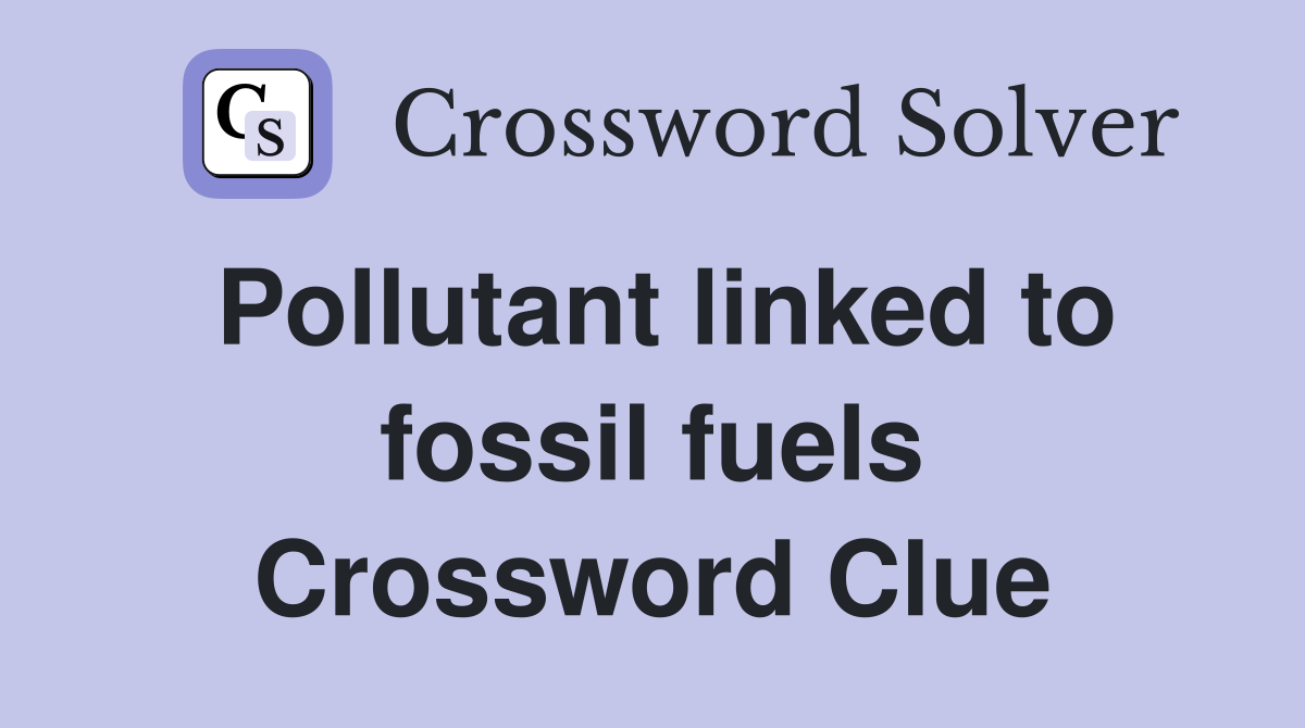 Pollutant linked to fossil fuels Crossword Clue
