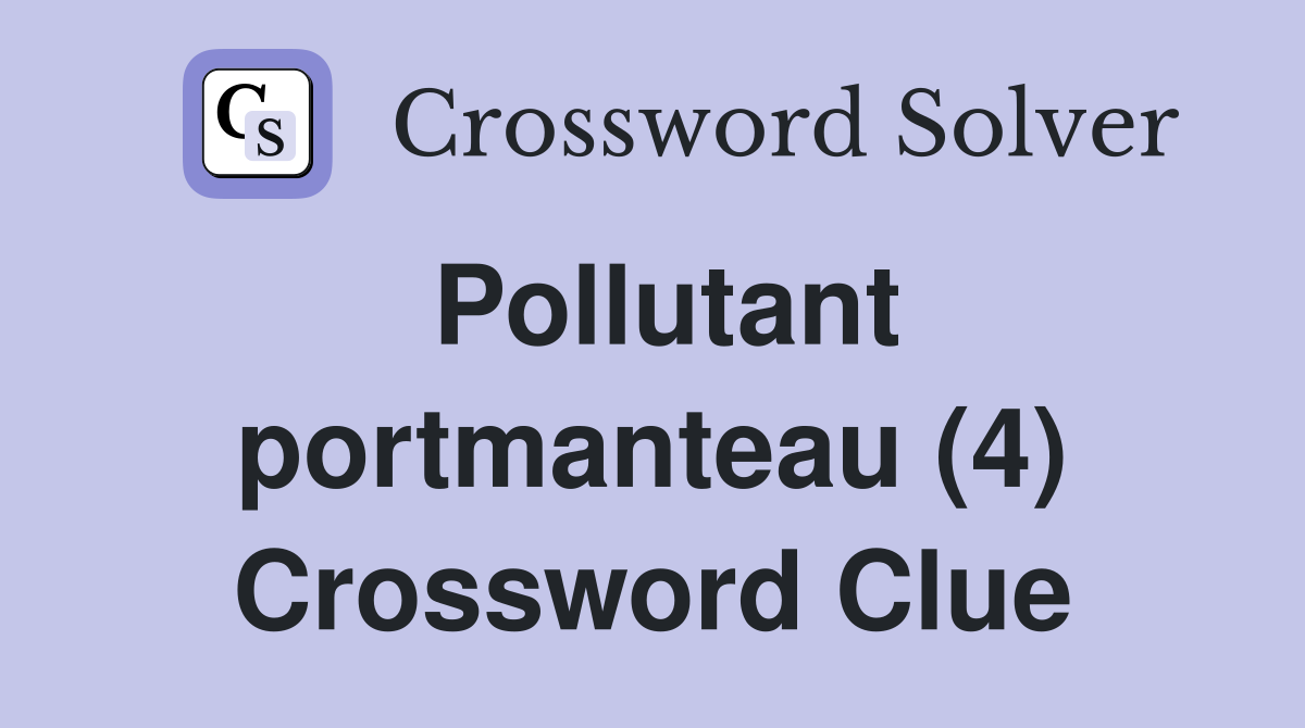 Pollutant portmanteau (4) Crossword Clue
