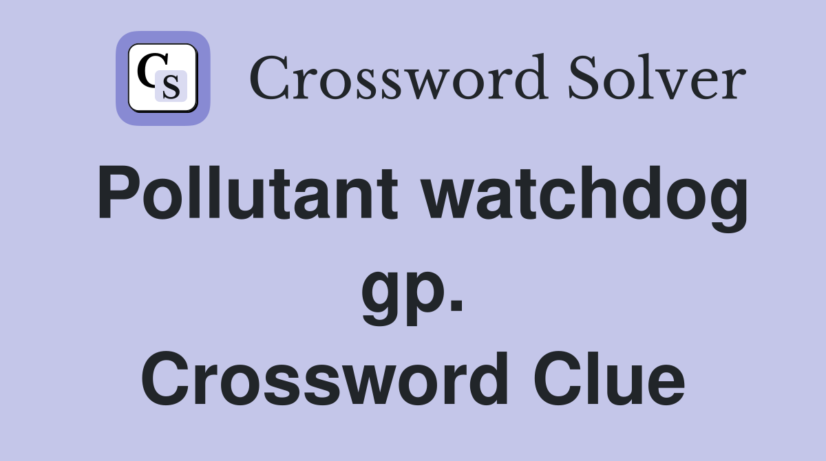 Pollutant watchdog gp. Crossword Clue
