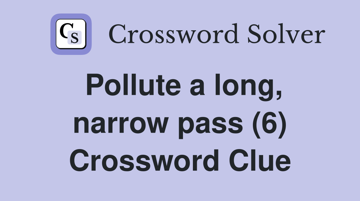 Pollute a long, narrow pass (6) Crossword Clue