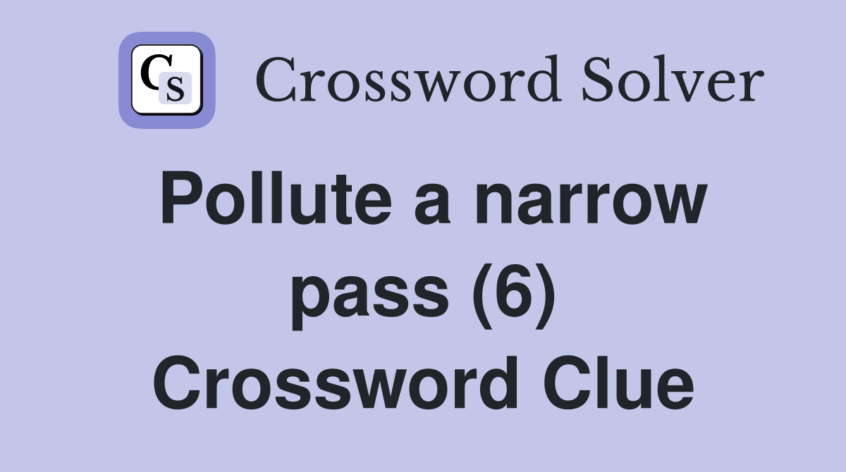 Pollute a narrow pass (6) Crossword Clue