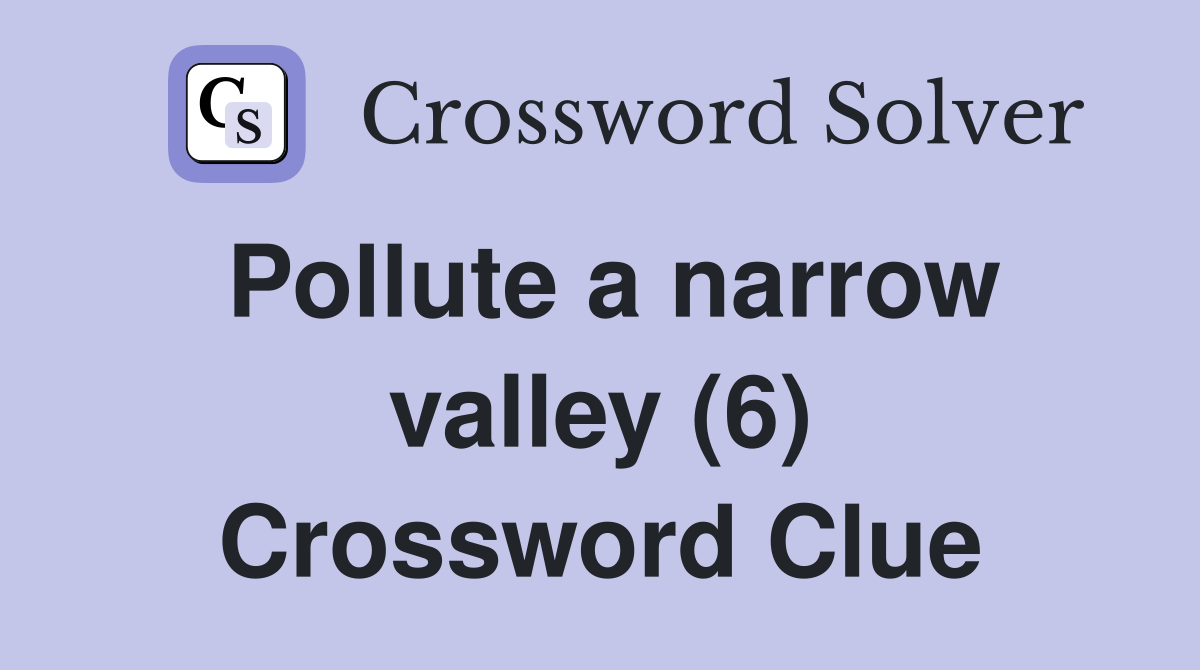 Pollute a narrow valley (6) Crossword Clue
