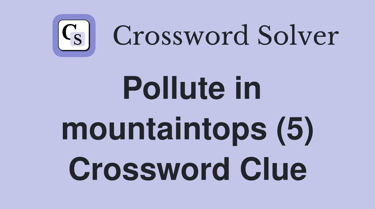 Pollute in mountaintops (5) Crossword Clue