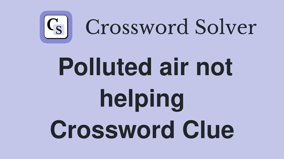 Polluted air not helping Crossword Clue