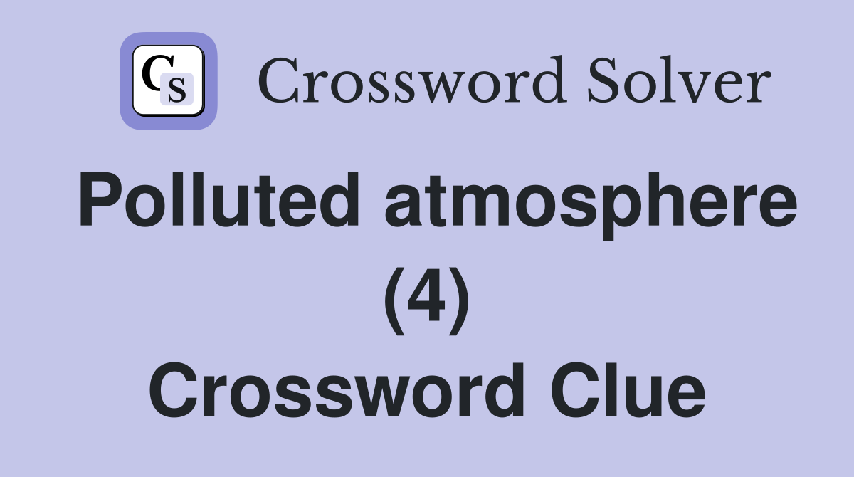 Polluted atmosphere (4) Crossword Clue