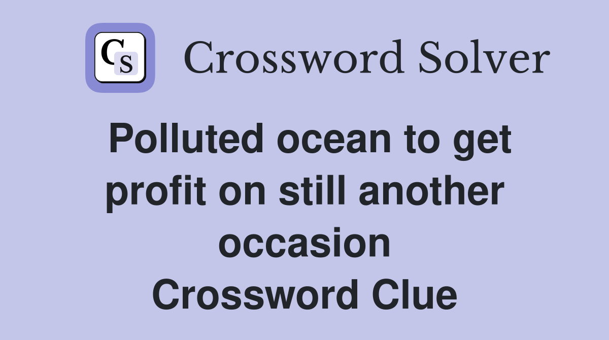 Polluted ocean to get profit on still another occasion Crossword Clue