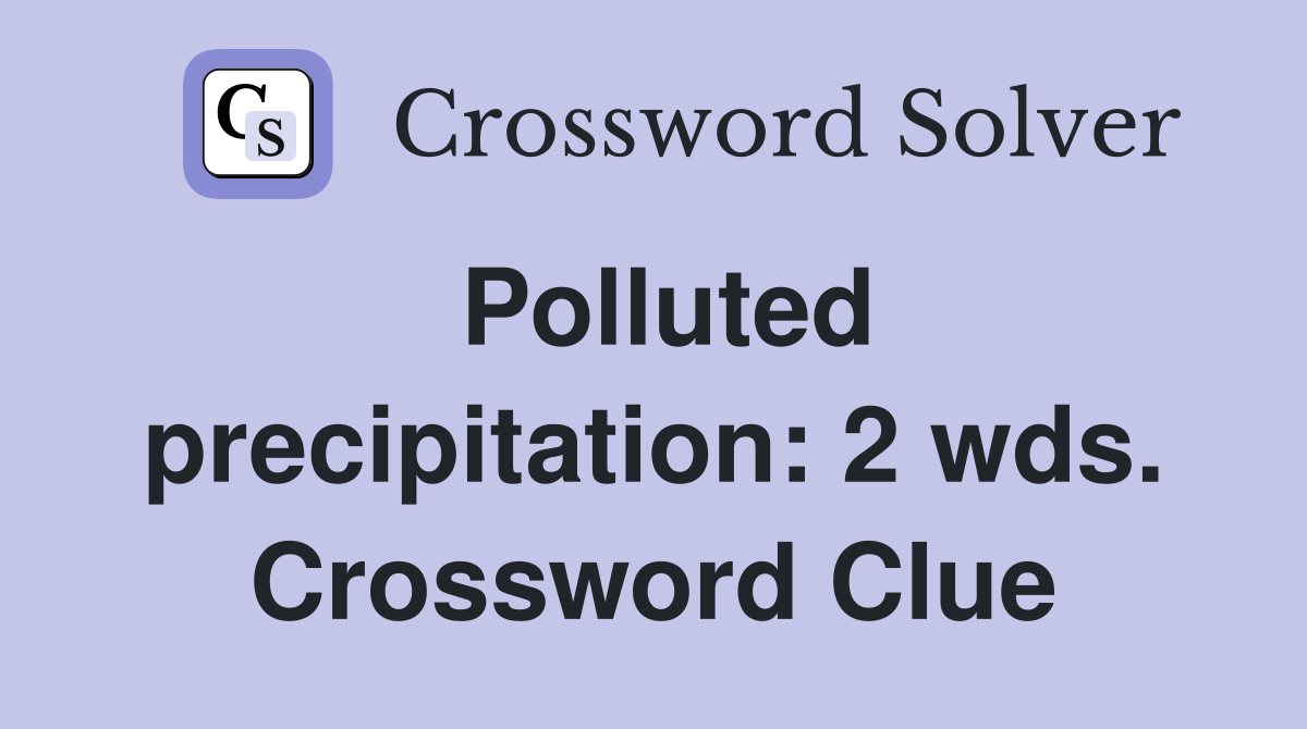 Polluted precipitation: 2 wds. Crossword Clue