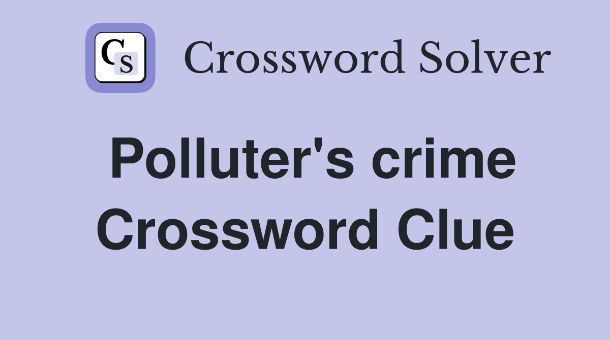 Polluter's crime Crossword Clue