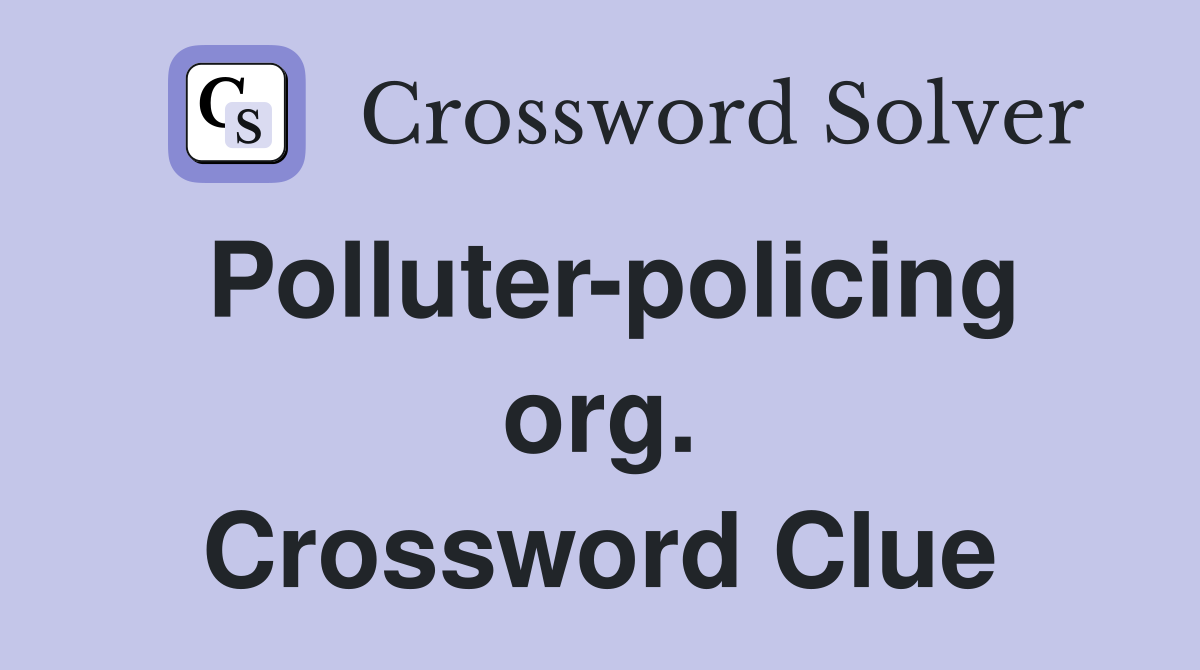 Polluter-policing org. Crossword Clue