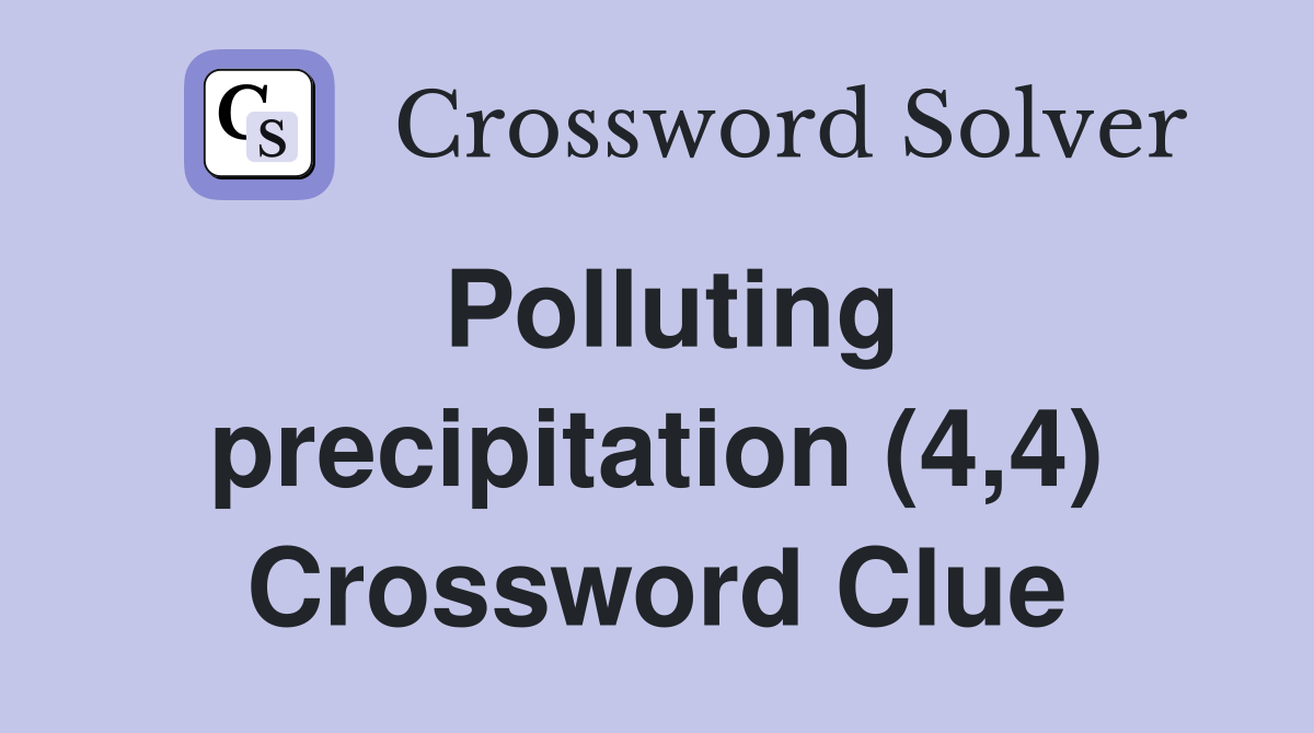 Polluting precipitation (4,4) Crossword Clue