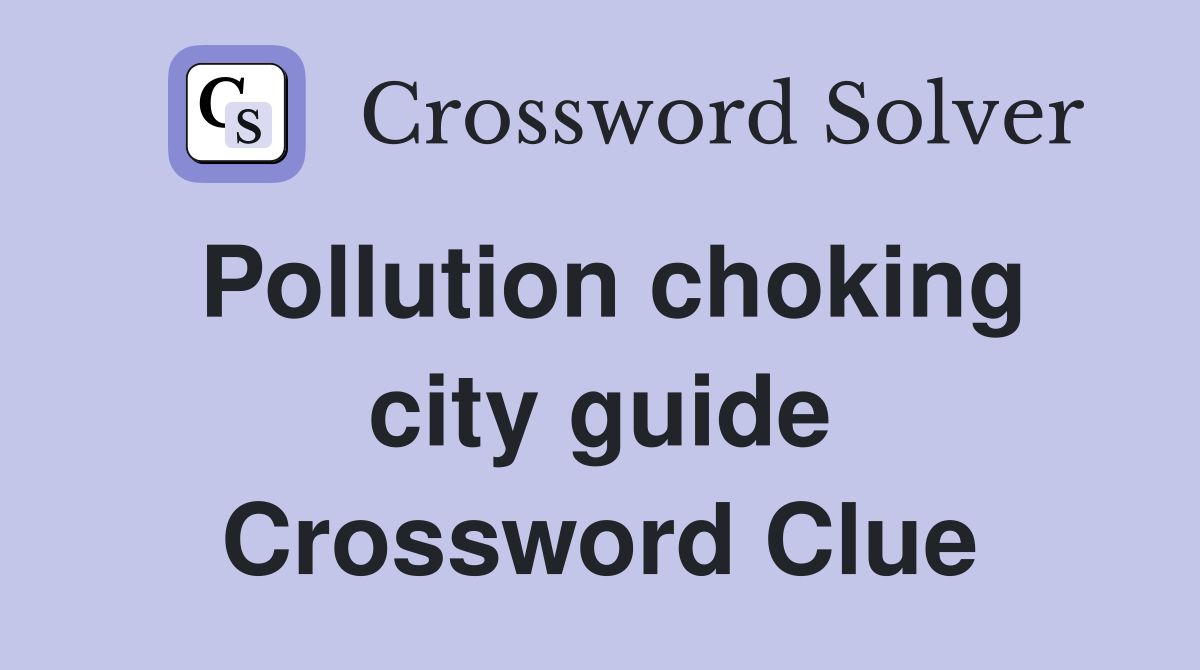 Pollution choking city guide Crossword Clue