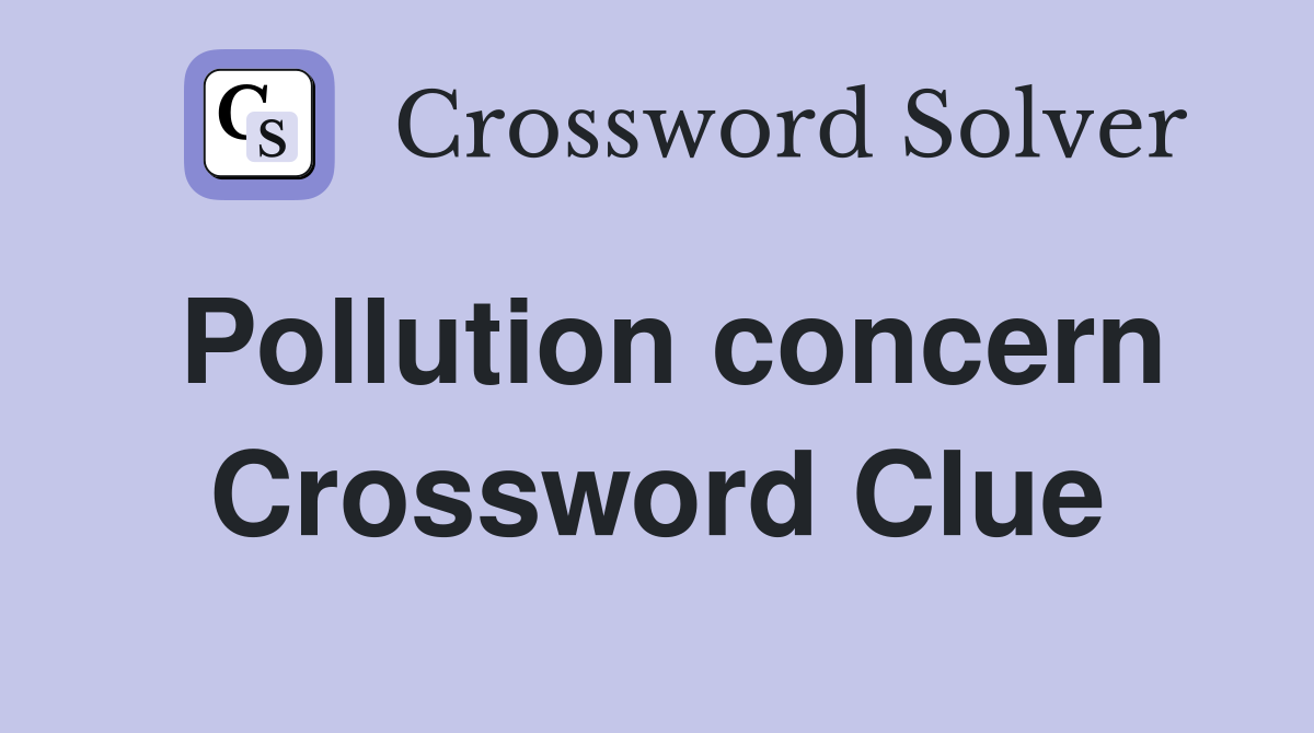 Pollution concern Crossword Clue