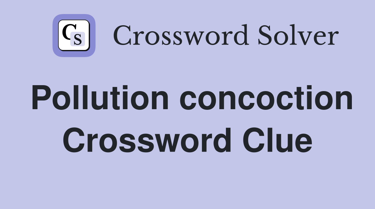 Pollution concoction Crossword Clue