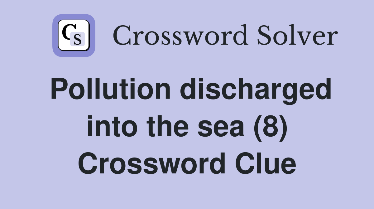 Pollution discharged into the sea (8) Crossword Clue