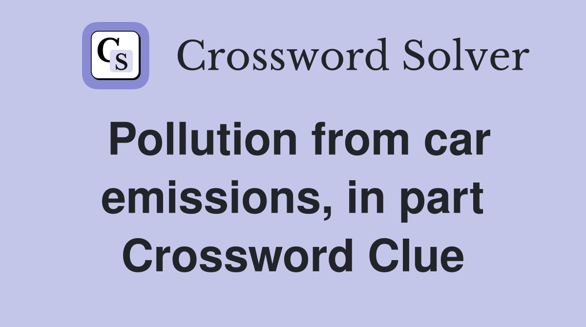 Pollution from car emissions, in part Crossword Clue