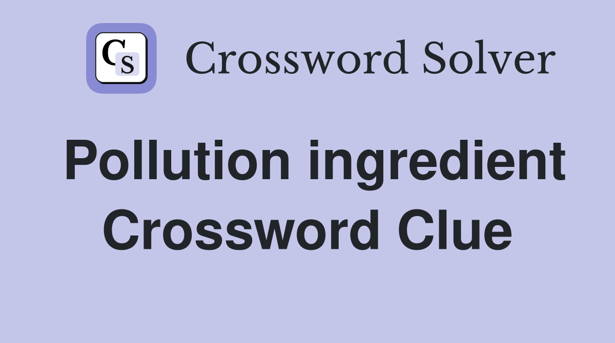 Pollution ingredient Crossword Clue