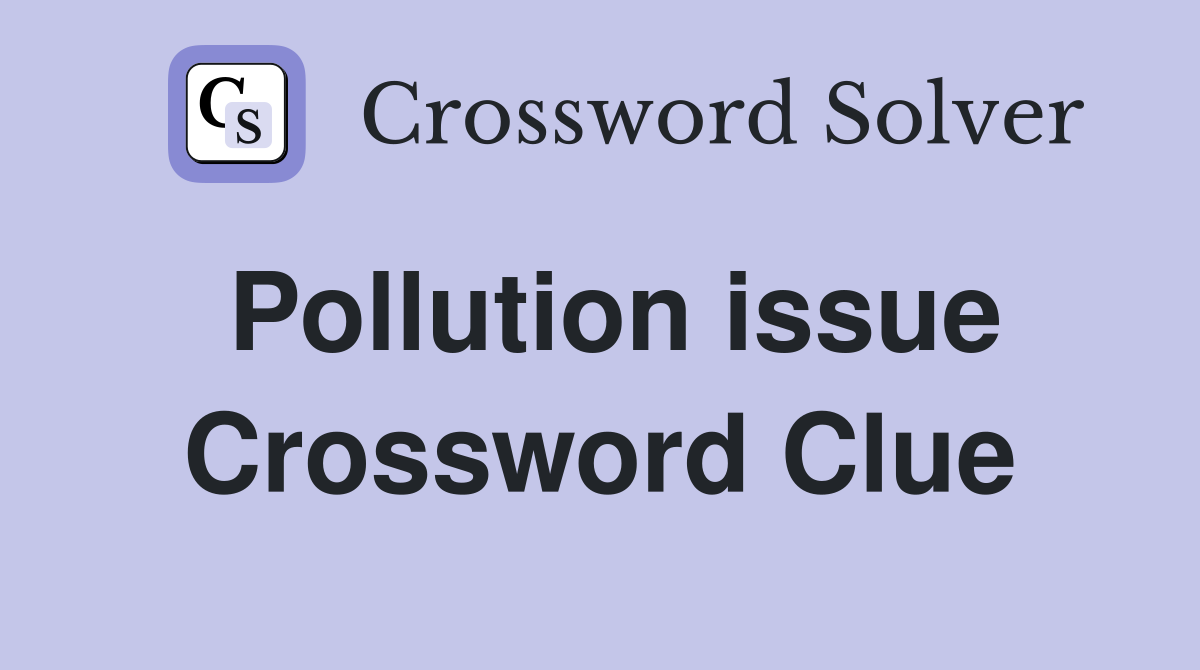 Pollution issue Crossword Clue