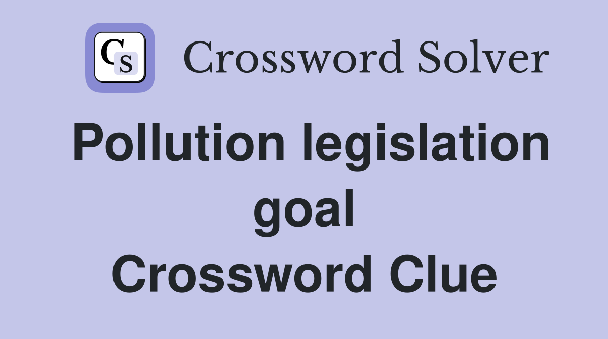 Pollution legislation goal Crossword Clue