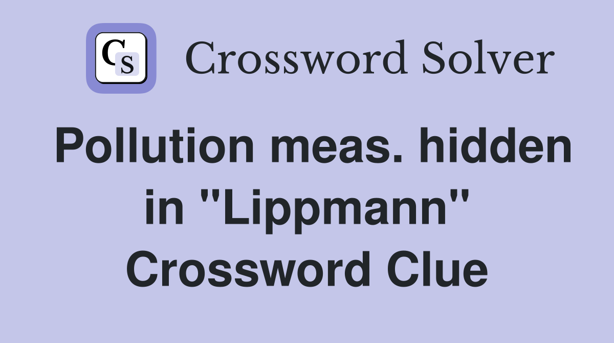 Pollution meas. hidden in "Lippmann" Crossword Clue