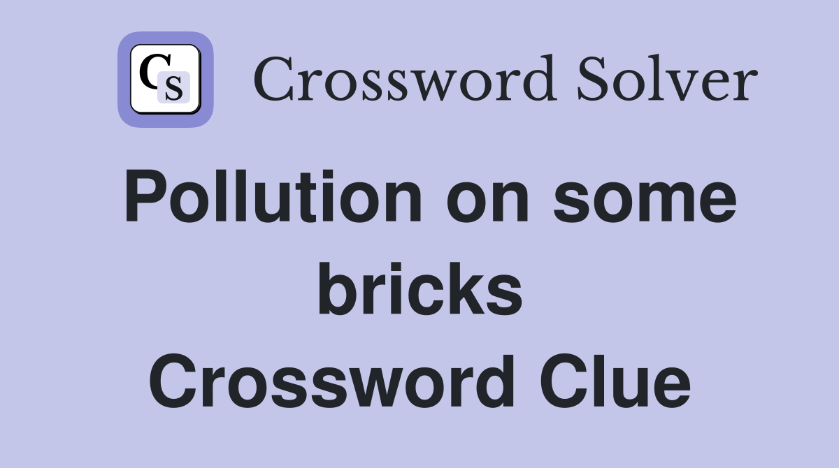 Pollution on some bricks Crossword Clue
