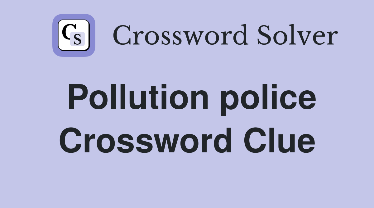 Pollution police Crossword Clue
