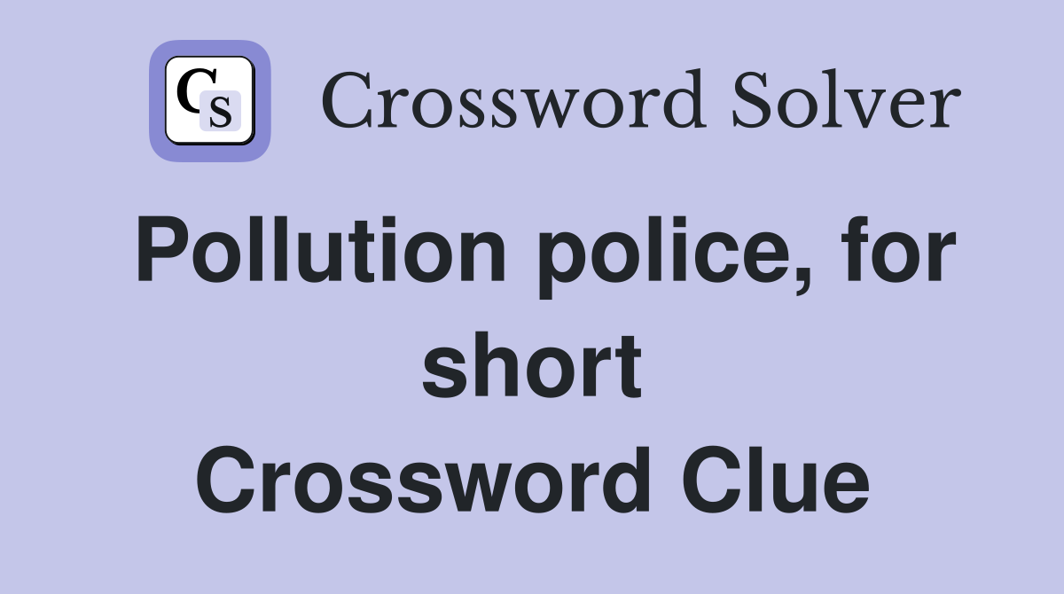 Pollution police, for short Crossword Clue