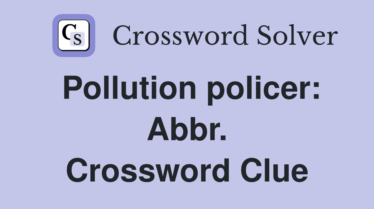 Pollution policer: Abbr. Crossword Clue