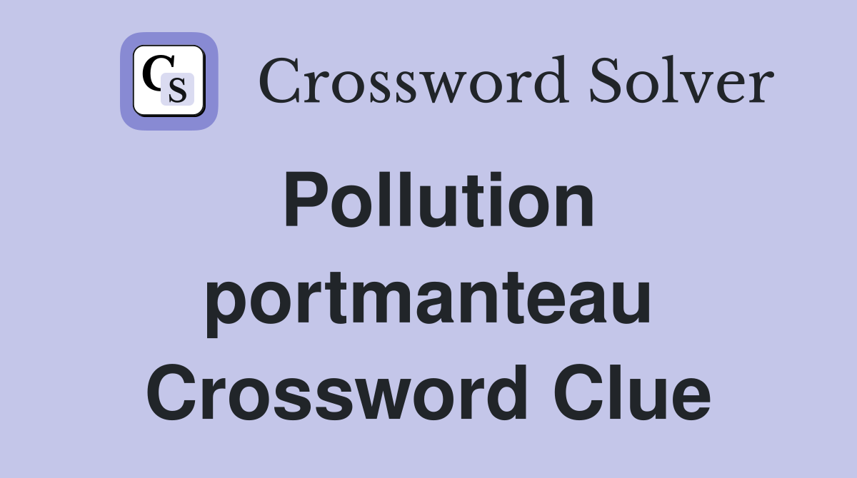 Pollution portmanteau Crossword Clue