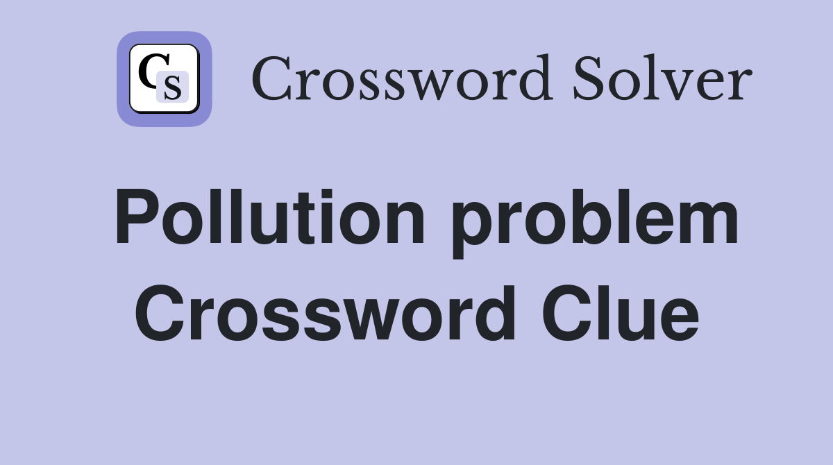Pollution problem Crossword Clue