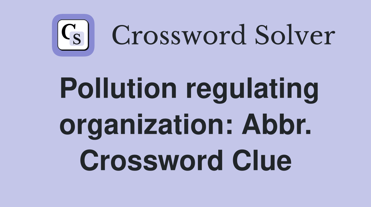 Pollution regulating organization: Abbr. Crossword Clue