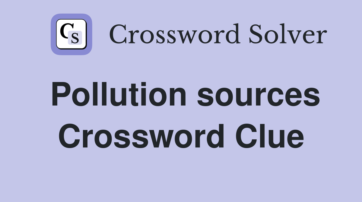 Pollution sources Crossword Clue