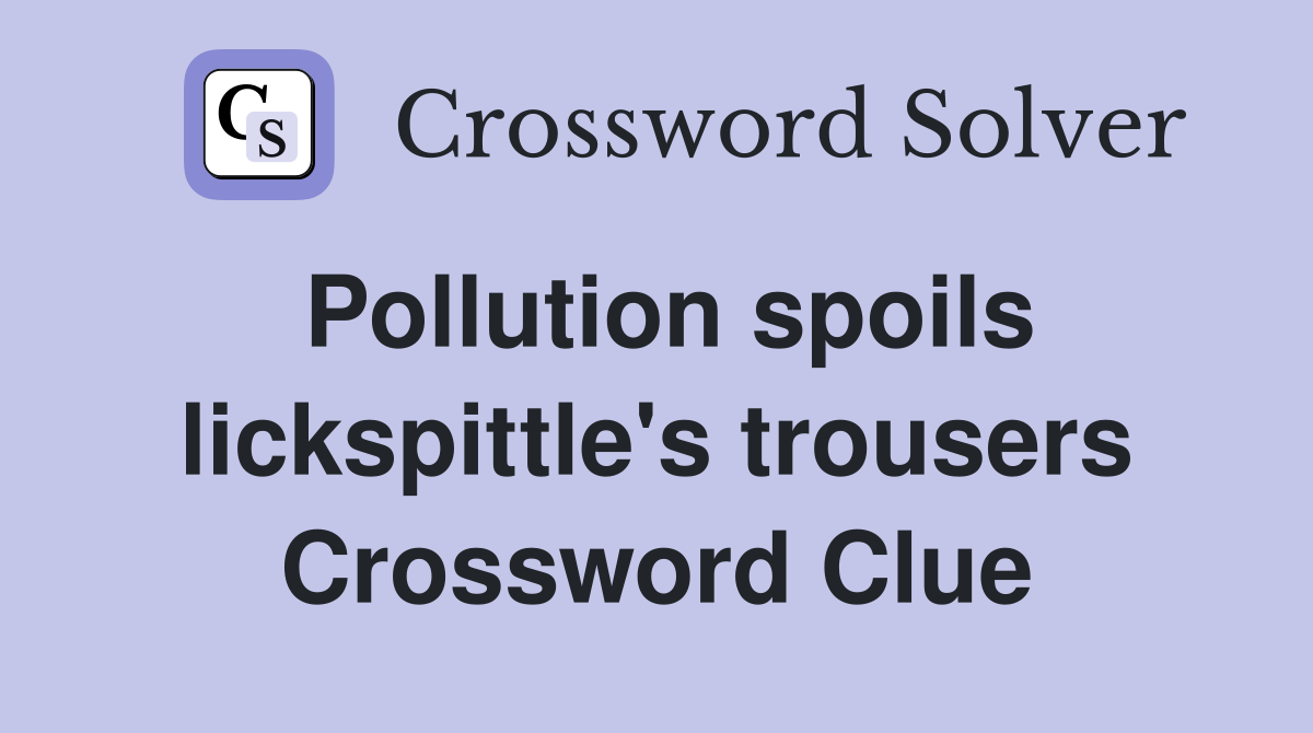 Pollution spoils lickspittle's trousers Crossword Clue