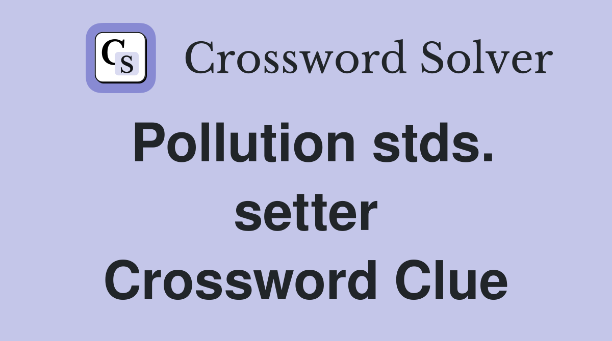 Pollution stds. setter Crossword Clue