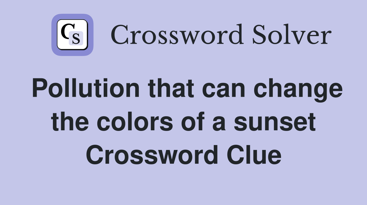 Pollution that can change the colors of a sunset Crossword Clue