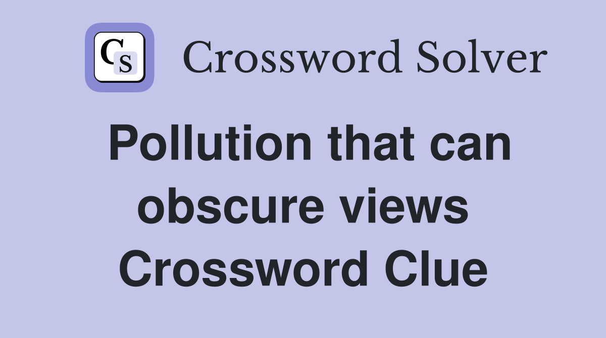 Pollution that can obscure views Crossword Clue