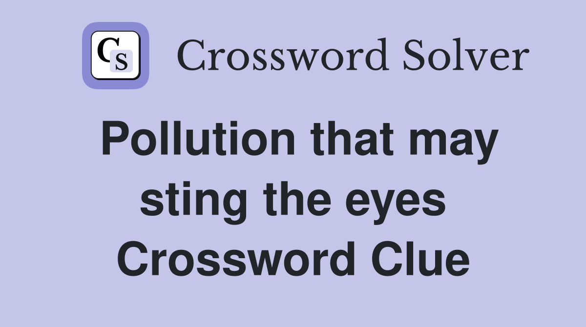 Pollution that may sting the eyes Crossword Clue